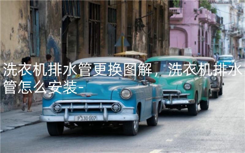 洗衣机排水管更换图解，洗衣机排水管怎么安装-