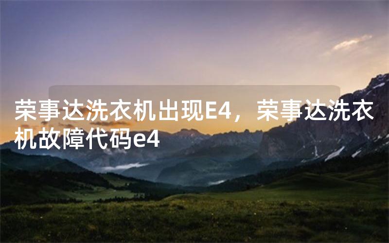 荣事达洗衣机出现E4，荣事达洗衣机故障代码e4
