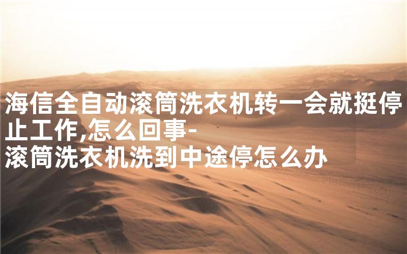 全自动滚筒洗衣机转一会就挺停止工作,怎么回事-滚筒洗衣机洗到中途停怎么办