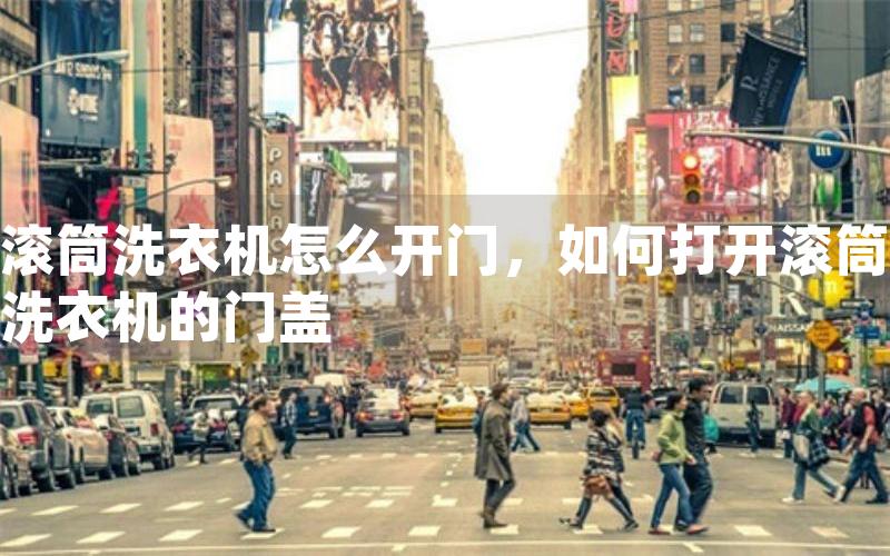 滚筒洗衣机怎么开门，如何打开滚筒洗衣机的门盖