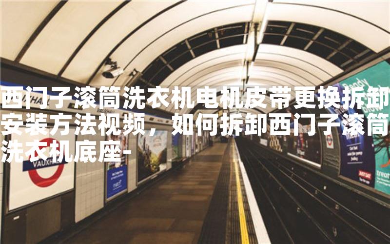 西门子滚筒洗衣机电机皮带更换拆卸安装方法视频，如何拆卸西门子滚筒洗衣机底座-