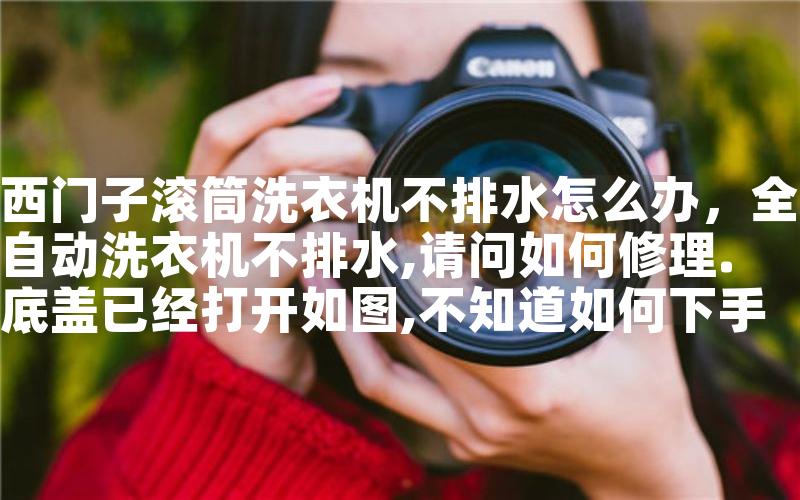 西门子滚筒洗衣机不排水怎么办,全自动洗衣机不排水,请问如何修理.底盖已经打开如图,不知道如何下手 西门子滚筒洗衣机不排水怎么办,全自动洗衣机不排水,请问如何修理.底盖已经打开如图,不知道如何下手
